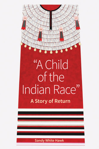 Book:  A CHILD OF THE INDIAN RACE by Sandy White Hawk, Sicangu Lakota