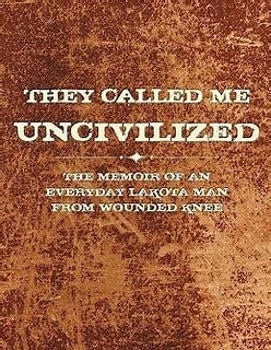 Book:  THEY CALLED ME UNCIVILIZED by Walter Littlemoon with Jane Ridgway, Lakota