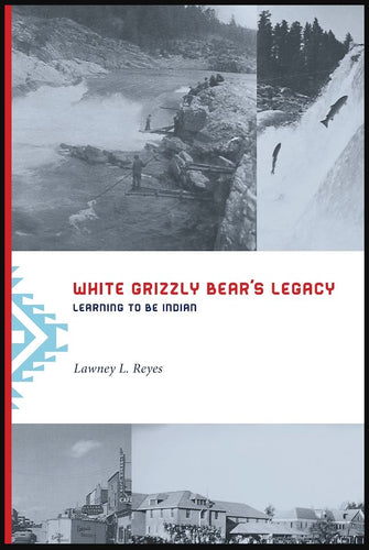 White Grizzly Bear's Legacy - Learning To Be Indian by Lawney L. Reyes